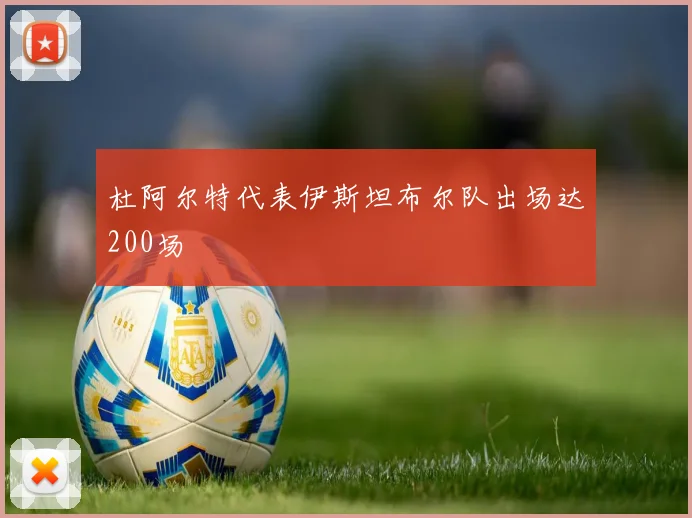 杜阿尔特代表伊斯坦布尔队出场达200场