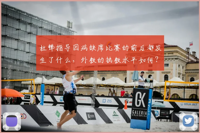 杜锋指导因病缺席比赛的前后都发生了什么，外教的执教水平如何？